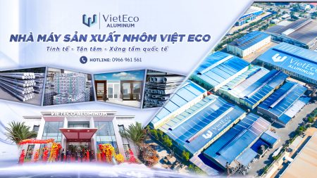 NHÀ MÁY SẢN XUẤT NHÔM VIỆT ECO – KHẲNG ĐỊNH UY TÍN BẰNG NĂNG LỰC HÀNG ĐẦU.