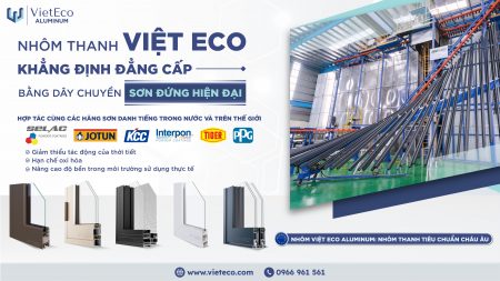 NHÔM THANH VIỆT ECO ALUMINUM – KHẲNG ĐỊNH ĐẲNG CẤP BẰNG DÂY CHUYỀN SƠN ĐỨNG HIỆN ĐẠI