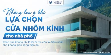 CHỌN CỬA NHÔM KÍNH CHO NHÀ PHỐ: ĐỪNG CHỈ NHÌN VÀO GIÁ!