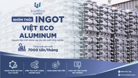 INGOT NHÔM VIỆT ECO ALUMINUM – KIỂM SOÁT TỪ GỐC, ỔN ĐỊNH CHO SẢN XUẤT